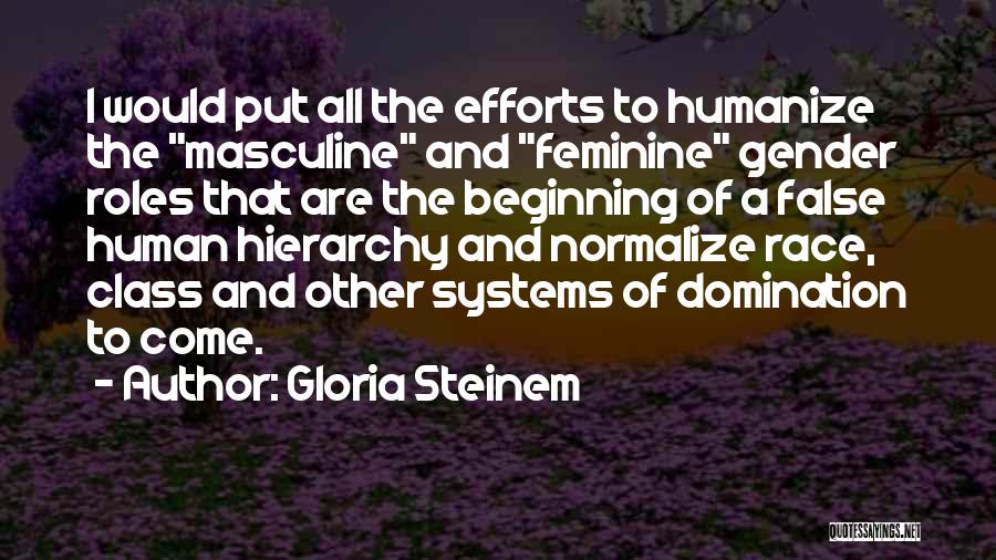 Gloria Steinem Quotes: I Would Put All The Efforts To Humanize The Masculine And Feminine Gender Roles That Are The Beginning Of A