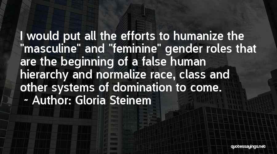 Gloria Steinem Quotes: I Would Put All The Efforts To Humanize The Masculine And Feminine Gender Roles That Are The Beginning Of A