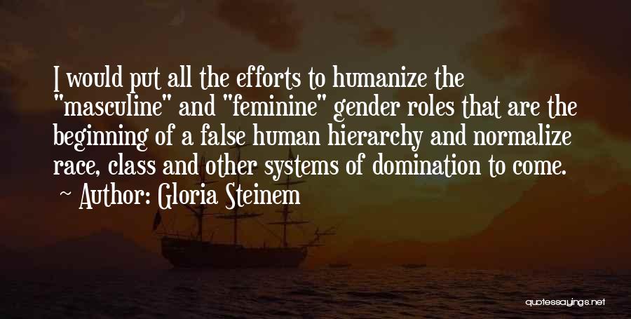 Gloria Steinem Quotes: I Would Put All The Efforts To Humanize The Masculine And Feminine Gender Roles That Are The Beginning Of A