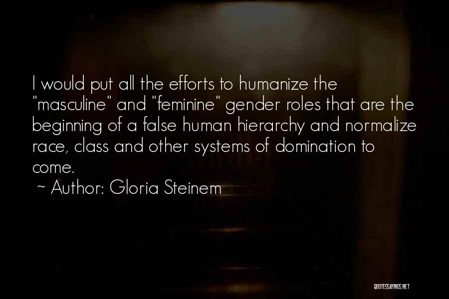 Gloria Steinem Quotes: I Would Put All The Efforts To Humanize The Masculine And Feminine Gender Roles That Are The Beginning Of A