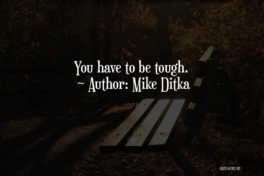 Mike Ditka Quotes: You Have To Be Tough.