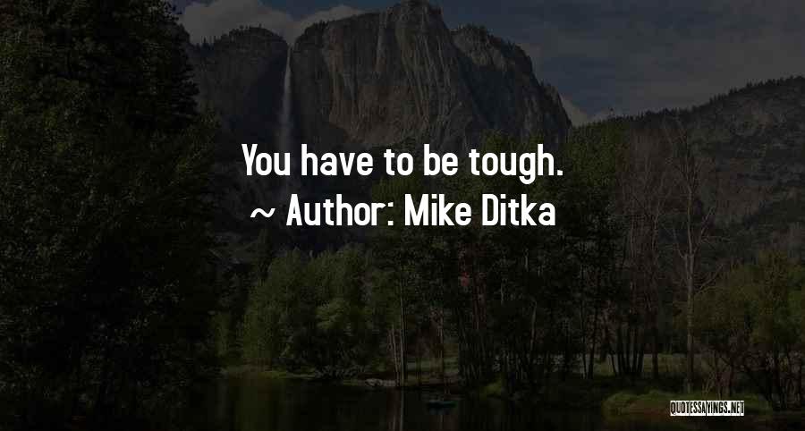 Mike Ditka Quotes: You Have To Be Tough.