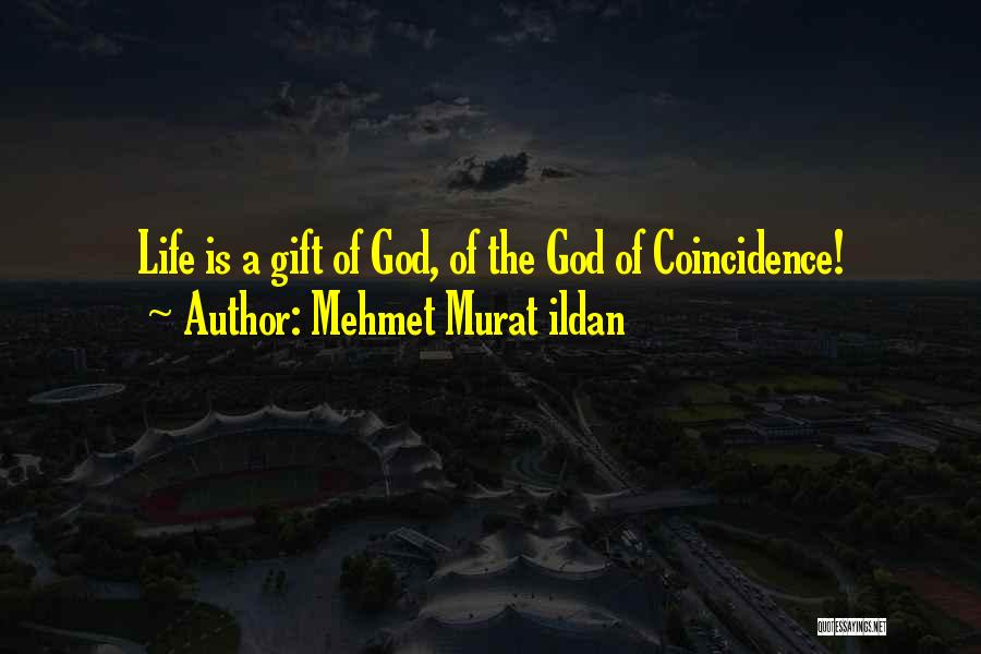 Mehmet Murat Ildan Quotes: Life Is A Gift Of God, Of The God Of Coincidence!