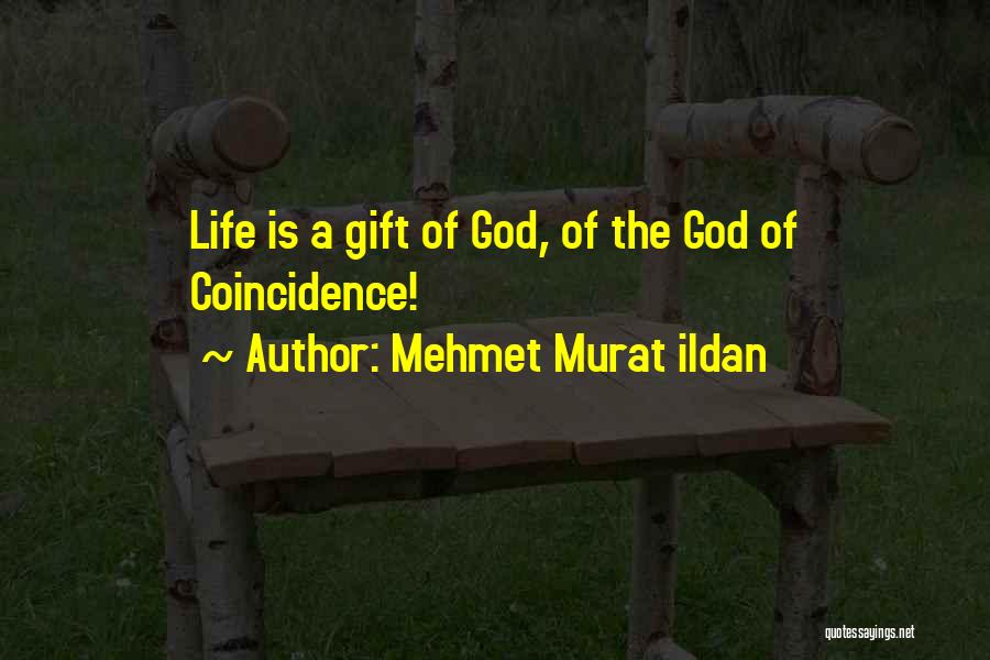 Mehmet Murat Ildan Quotes: Life Is A Gift Of God, Of The God Of Coincidence!