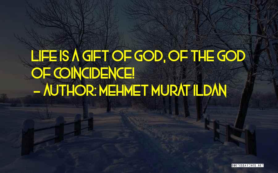 Mehmet Murat Ildan Quotes: Life Is A Gift Of God, Of The God Of Coincidence!