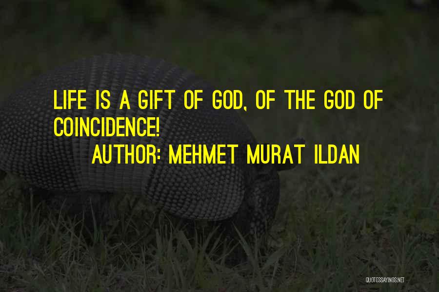 Mehmet Murat Ildan Quotes: Life Is A Gift Of God, Of The God Of Coincidence!