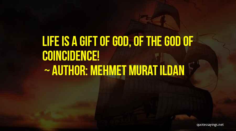 Mehmet Murat Ildan Quotes: Life Is A Gift Of God, Of The God Of Coincidence!