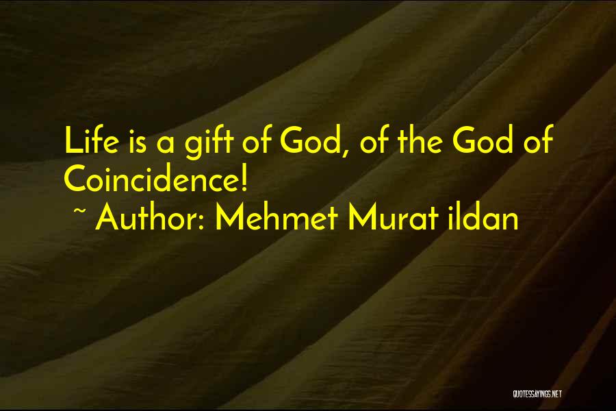 Mehmet Murat Ildan Quotes: Life Is A Gift Of God, Of The God Of Coincidence!