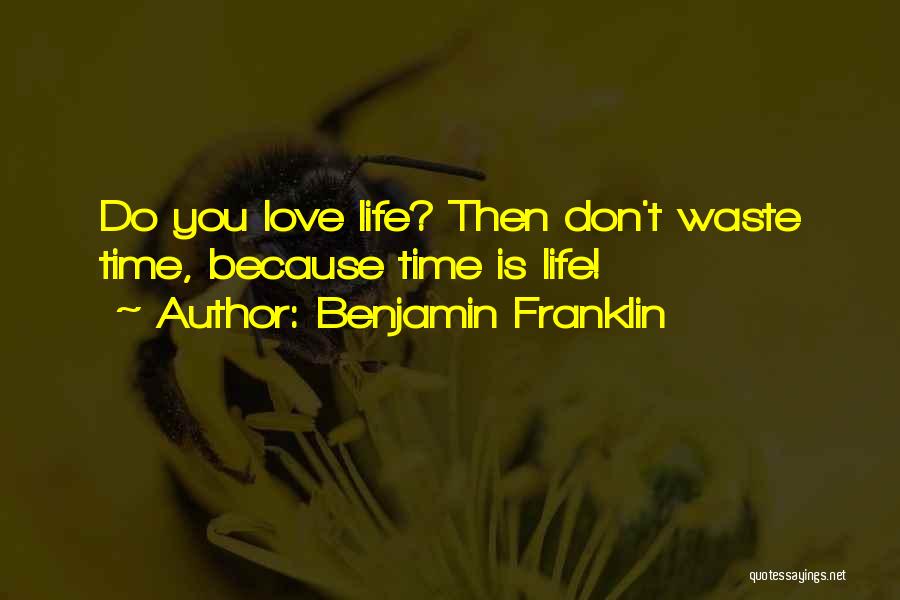 Benjamin Franklin Quotes: Do You Love Life? Then Don't Waste Time, Because Time Is Life!