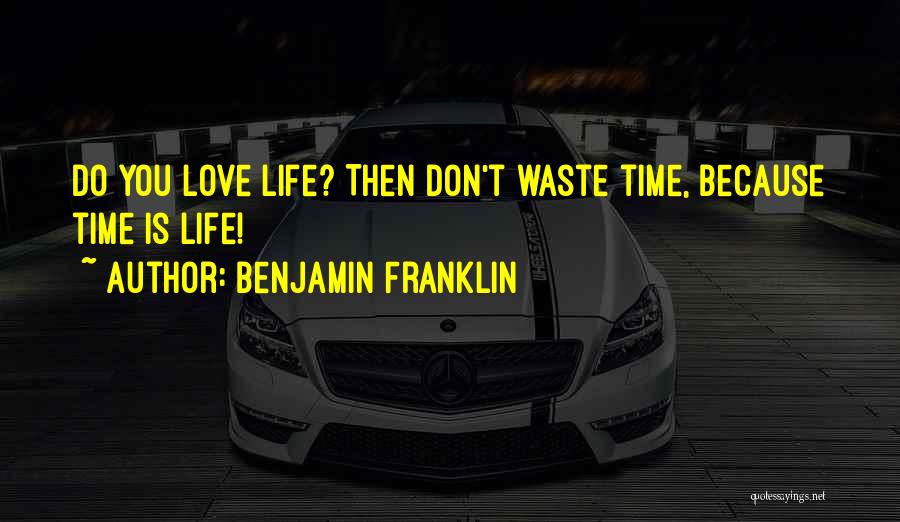 Benjamin Franklin Quotes: Do You Love Life? Then Don't Waste Time, Because Time Is Life!