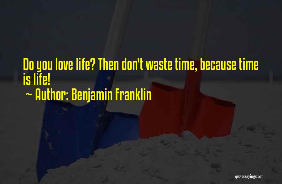 Benjamin Franklin Quotes: Do You Love Life? Then Don't Waste Time, Because Time Is Life!