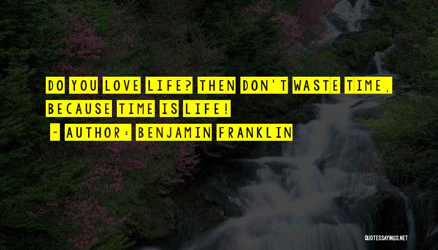 Benjamin Franklin Quotes: Do You Love Life? Then Don't Waste Time, Because Time Is Life!