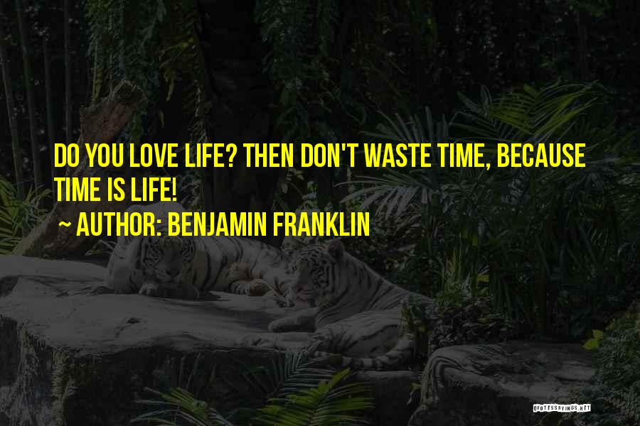 Benjamin Franklin Quotes: Do You Love Life? Then Don't Waste Time, Because Time Is Life!