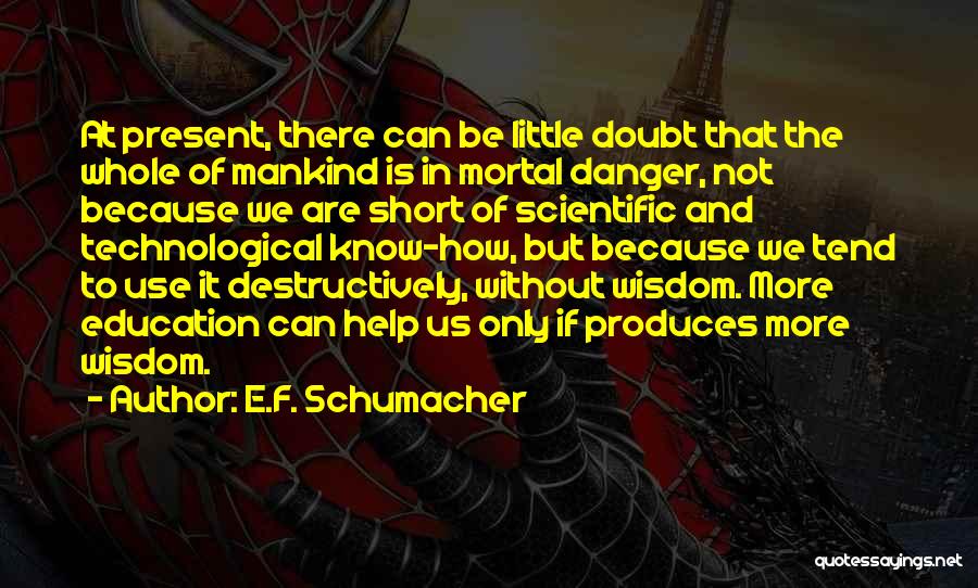 E.F. Schumacher Quotes: At Present, There Can Be Little Doubt That The Whole Of Mankind Is In Mortal Danger, Not Because We Are