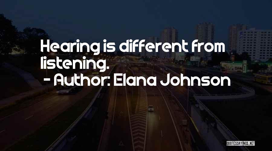 Elana Johnson Quotes: Hearing Is Different From Listening.