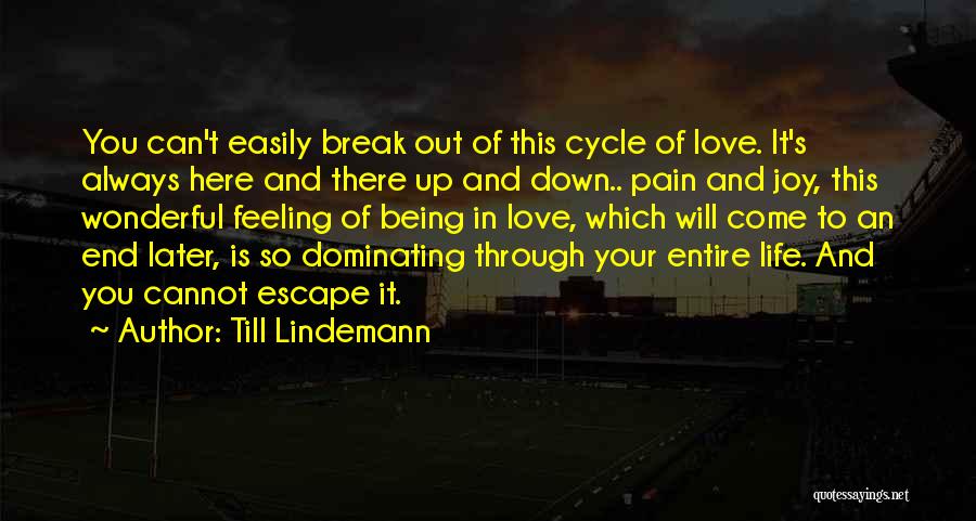 Till Lindemann Quotes: You Can't Easily Break Out Of This Cycle Of Love. It's Always Here And There Up And Down.. Pain And