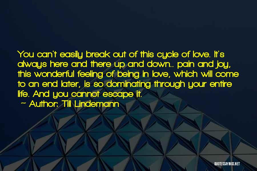 Till Lindemann Quotes: You Can't Easily Break Out Of This Cycle Of Love. It's Always Here And There Up And Down.. Pain And