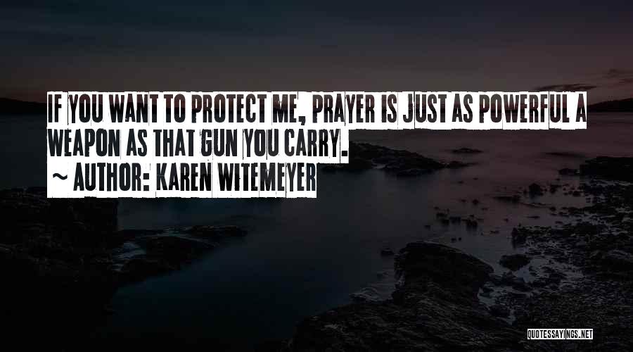 Karen Witemeyer Quotes: If You Want To Protect Me, Prayer Is Just As Powerful A Weapon As That Gun You Carry.
