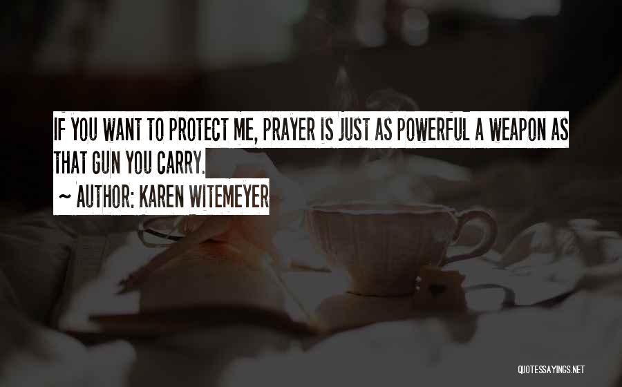 Karen Witemeyer Quotes: If You Want To Protect Me, Prayer Is Just As Powerful A Weapon As That Gun You Carry.