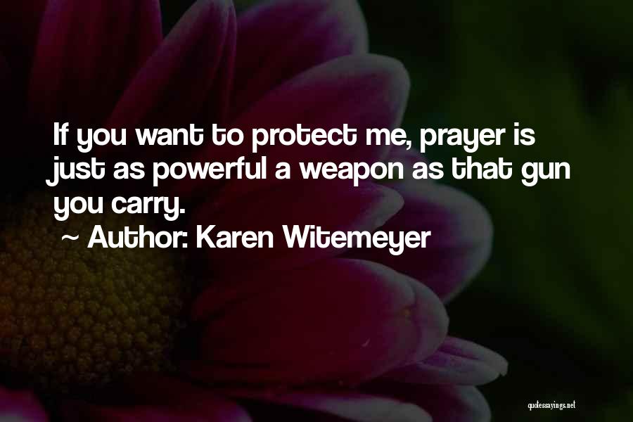 Karen Witemeyer Quotes: If You Want To Protect Me, Prayer Is Just As Powerful A Weapon As That Gun You Carry.