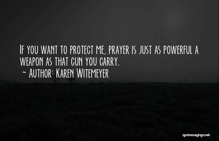 Karen Witemeyer Quotes: If You Want To Protect Me, Prayer Is Just As Powerful A Weapon As That Gun You Carry.