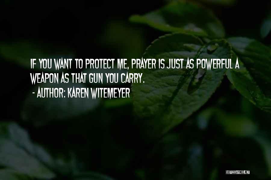 Karen Witemeyer Quotes: If You Want To Protect Me, Prayer Is Just As Powerful A Weapon As That Gun You Carry.