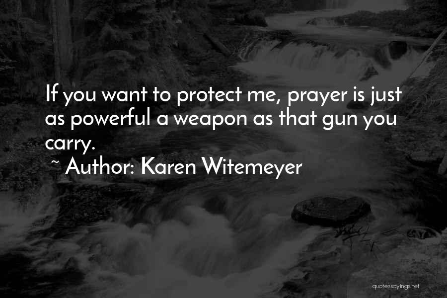 Karen Witemeyer Quotes: If You Want To Protect Me, Prayer Is Just As Powerful A Weapon As That Gun You Carry.