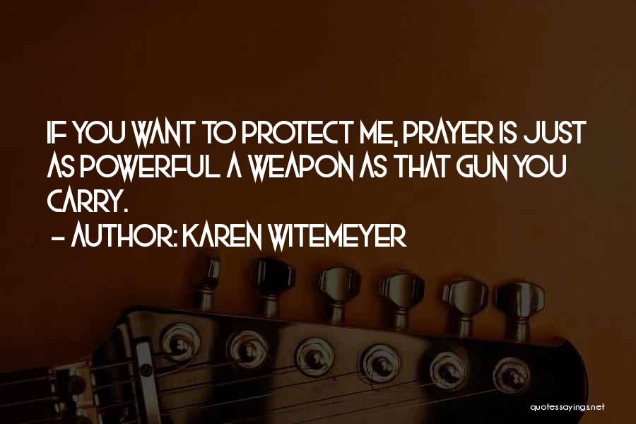 Karen Witemeyer Quotes: If You Want To Protect Me, Prayer Is Just As Powerful A Weapon As That Gun You Carry.