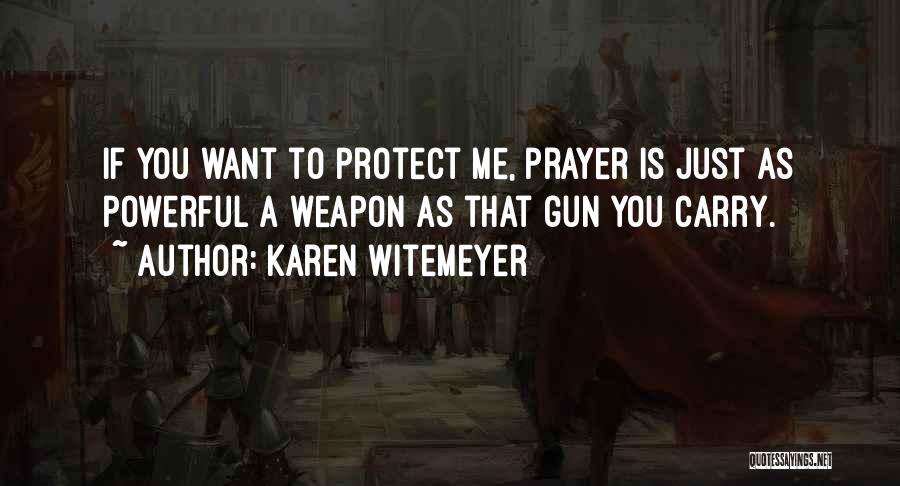 Karen Witemeyer Quotes: If You Want To Protect Me, Prayer Is Just As Powerful A Weapon As That Gun You Carry.