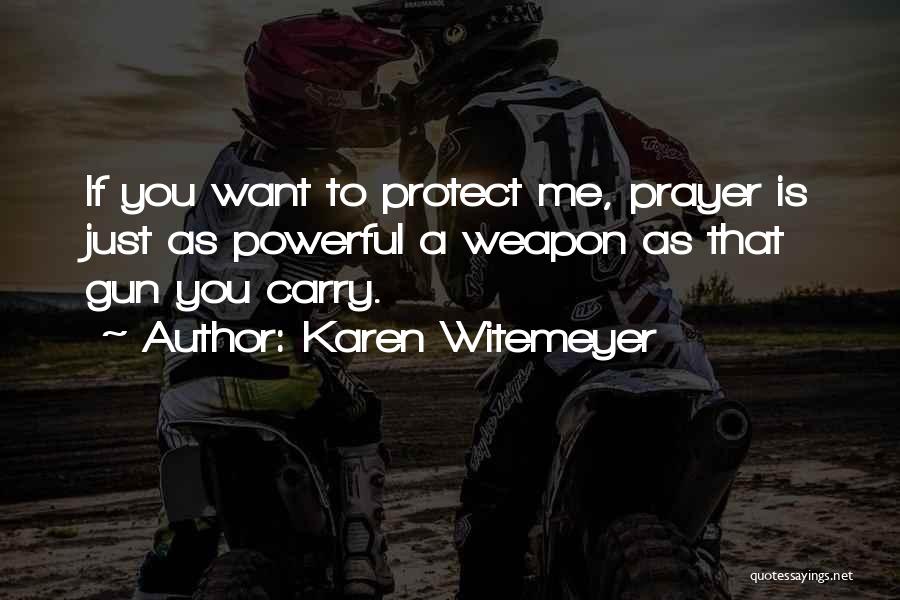 Karen Witemeyer Quotes: If You Want To Protect Me, Prayer Is Just As Powerful A Weapon As That Gun You Carry.