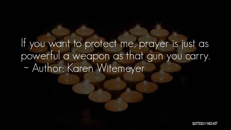 Karen Witemeyer Quotes: If You Want To Protect Me, Prayer Is Just As Powerful A Weapon As That Gun You Carry.
