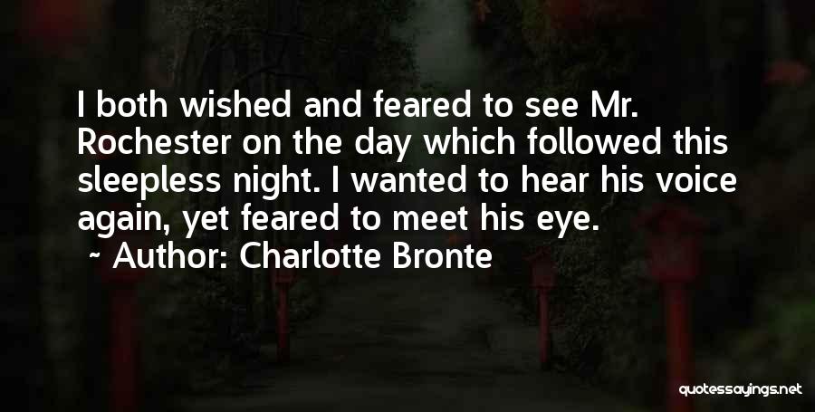 Charlotte Bronte Quotes: I Both Wished And Feared To See Mr. Rochester On The Day Which Followed This Sleepless Night. I Wanted To