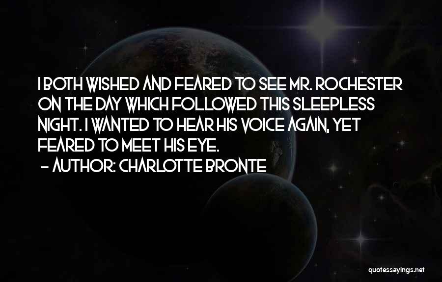 Charlotte Bronte Quotes: I Both Wished And Feared To See Mr. Rochester On The Day Which Followed This Sleepless Night. I Wanted To
