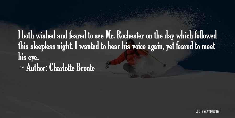 Charlotte Bronte Quotes: I Both Wished And Feared To See Mr. Rochester On The Day Which Followed This Sleepless Night. I Wanted To