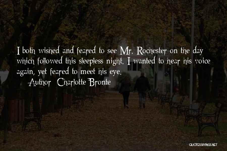 Charlotte Bronte Quotes: I Both Wished And Feared To See Mr. Rochester On The Day Which Followed This Sleepless Night. I Wanted To