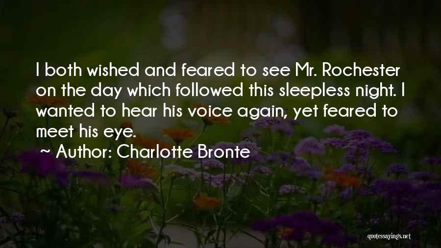 Charlotte Bronte Quotes: I Both Wished And Feared To See Mr. Rochester On The Day Which Followed This Sleepless Night. I Wanted To