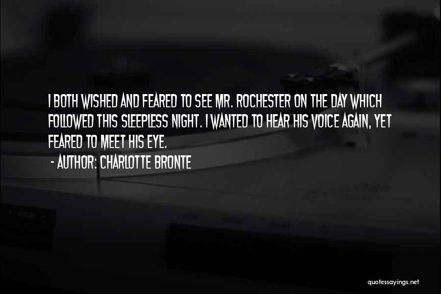 Charlotte Bronte Quotes: I Both Wished And Feared To See Mr. Rochester On The Day Which Followed This Sleepless Night. I Wanted To