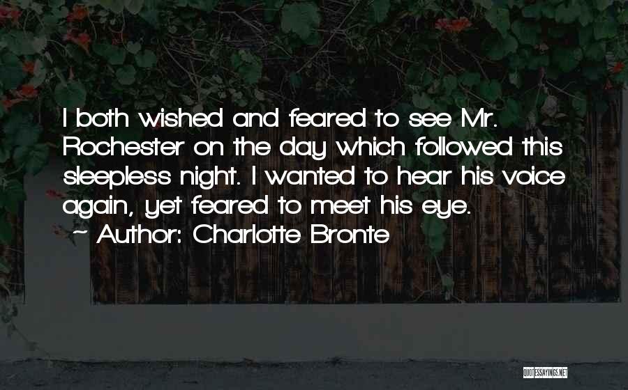 Charlotte Bronte Quotes: I Both Wished And Feared To See Mr. Rochester On The Day Which Followed This Sleepless Night. I Wanted To