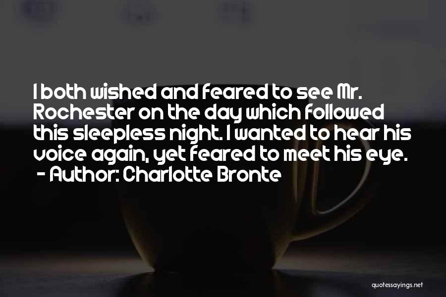 Charlotte Bronte Quotes: I Both Wished And Feared To See Mr. Rochester On The Day Which Followed This Sleepless Night. I Wanted To