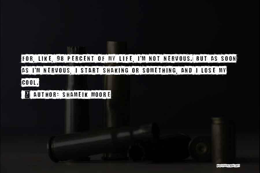 Shameik Moore Quotes: For, Like, 98 Percent Of My Life, I'm Not Nervous. But As Soon As I'm Nervous, I Start Shaking Or