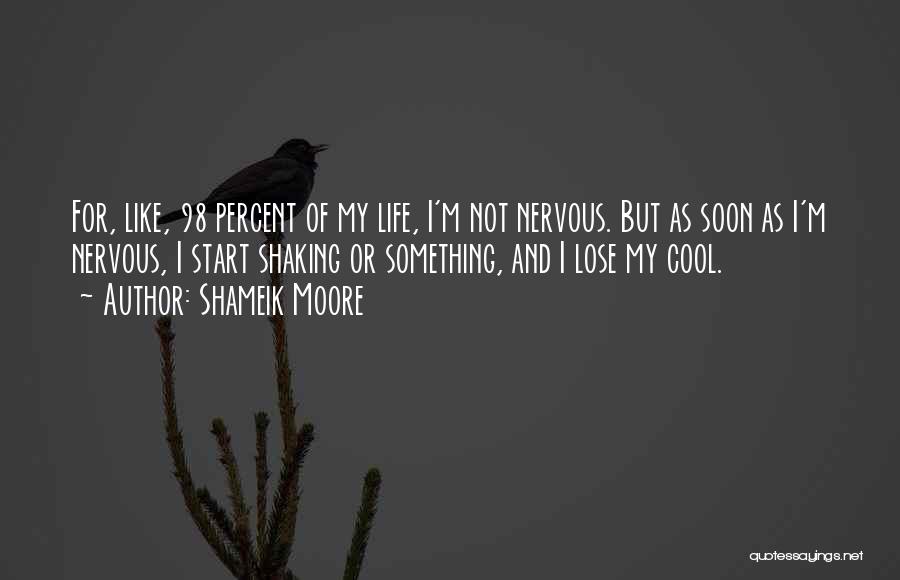 Shameik Moore Quotes: For, Like, 98 Percent Of My Life, I'm Not Nervous. But As Soon As I'm Nervous, I Start Shaking Or