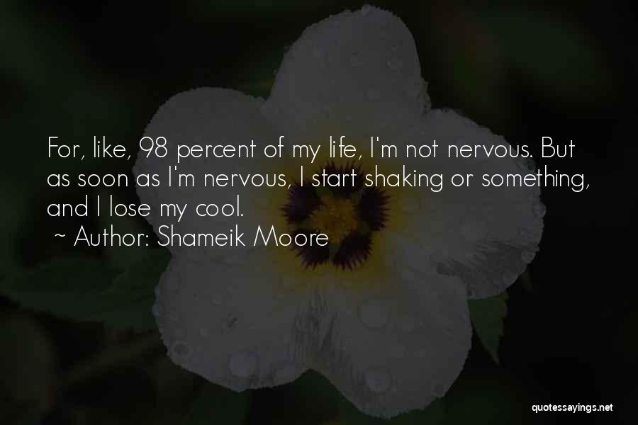 Shameik Moore Quotes: For, Like, 98 Percent Of My Life, I'm Not Nervous. But As Soon As I'm Nervous, I Start Shaking Or