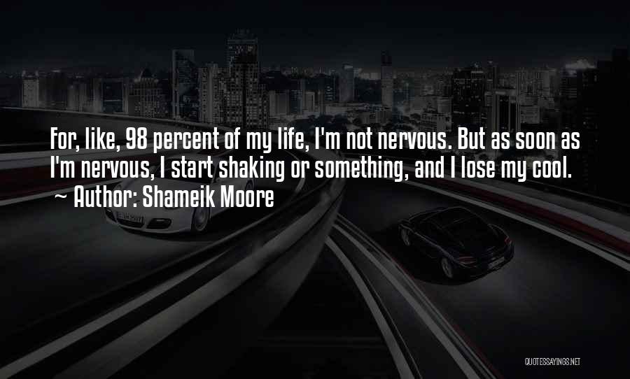 Shameik Moore Quotes: For, Like, 98 Percent Of My Life, I'm Not Nervous. But As Soon As I'm Nervous, I Start Shaking Or
