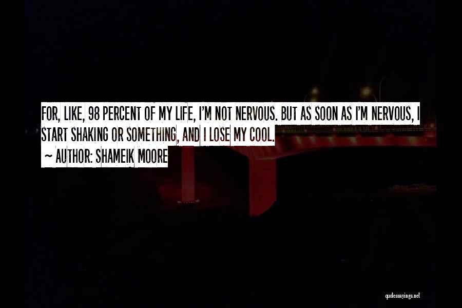 Shameik Moore Quotes: For, Like, 98 Percent Of My Life, I'm Not Nervous. But As Soon As I'm Nervous, I Start Shaking Or