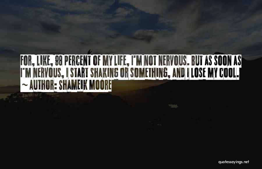 Shameik Moore Quotes: For, Like, 98 Percent Of My Life, I'm Not Nervous. But As Soon As I'm Nervous, I Start Shaking Or