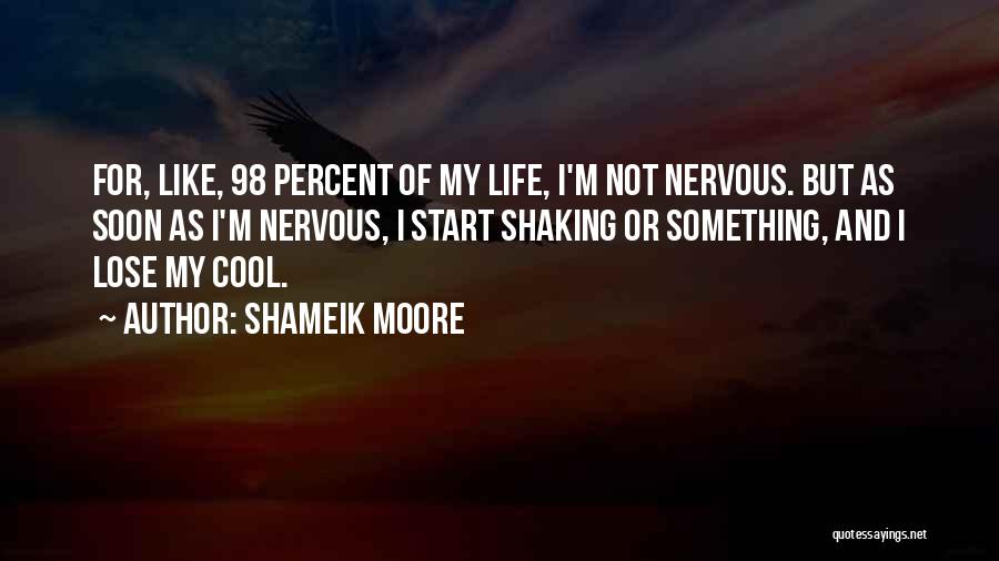 Shameik Moore Quotes: For, Like, 98 Percent Of My Life, I'm Not Nervous. But As Soon As I'm Nervous, I Start Shaking Or