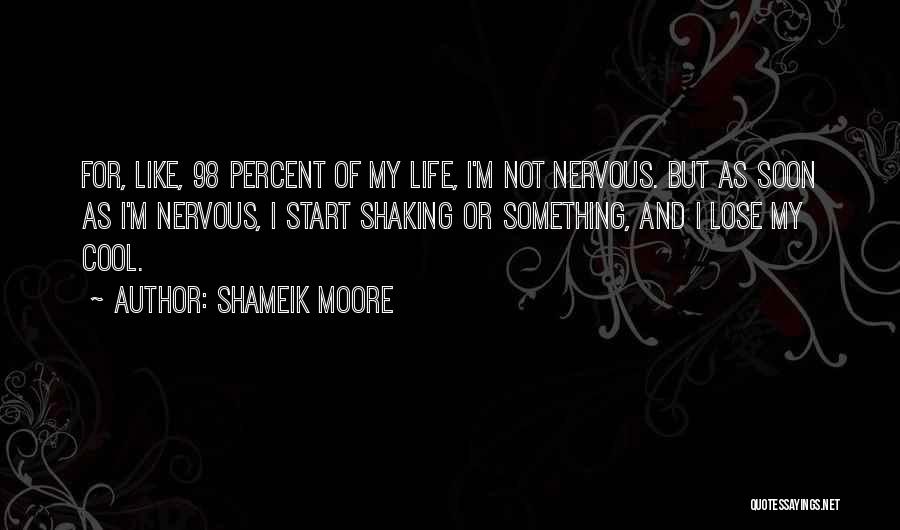 Shameik Moore Quotes: For, Like, 98 Percent Of My Life, I'm Not Nervous. But As Soon As I'm Nervous, I Start Shaking Or