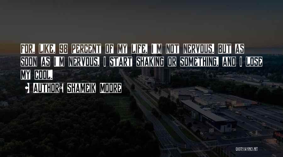 Shameik Moore Quotes: For, Like, 98 Percent Of My Life, I'm Not Nervous. But As Soon As I'm Nervous, I Start Shaking Or