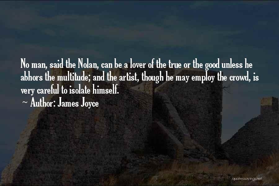 James Joyce Quotes: No Man, Said The Nolan, Can Be A Lover Of The True Or The Good Unless He Abhors The Multitude;