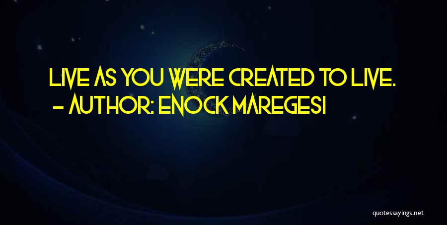 Enock Maregesi Quotes: Live As You Were Created To Live.
